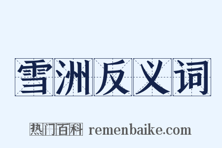 雪洲反义词是什么意思的图片